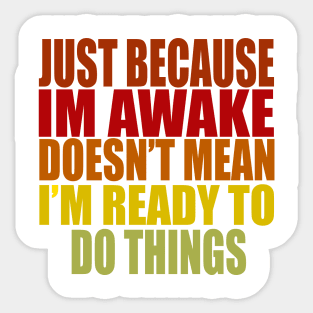 Just Because Im Awake doesn't mean i'm ready to do things Sticker